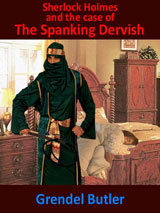 Sherlock Holmes and The Case of The Spanking Dervish by Grendel Butler